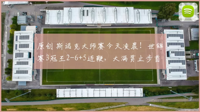 原创 斯诺克大师赛今天凌晨！世锦赛3冠王2-6+5连鞭，大满贯止步首轮，第3位八强