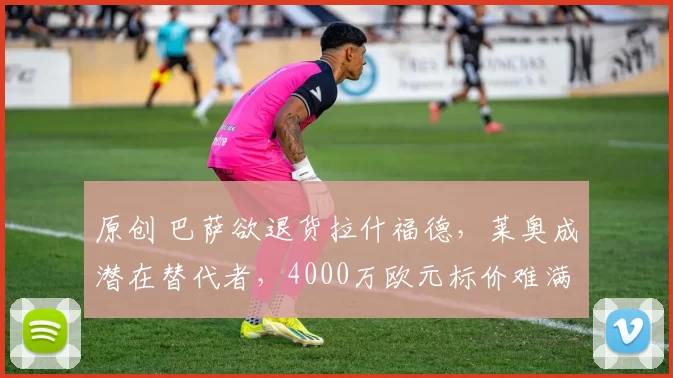 原创 巴萨欲退货拉什福德，莱奥成潜在替代者，4000万欧元标价难满足