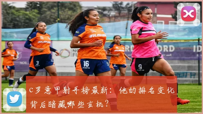 c罗意甲射手榜最新：他的排名变化背后暗藏哪些玄机？