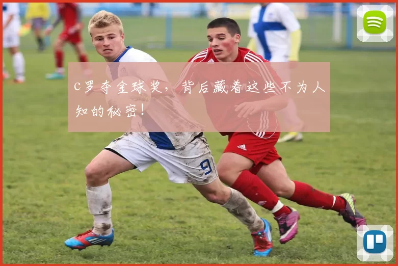 c罗夺金球奖，背后藏着这些不为人知的秘密！