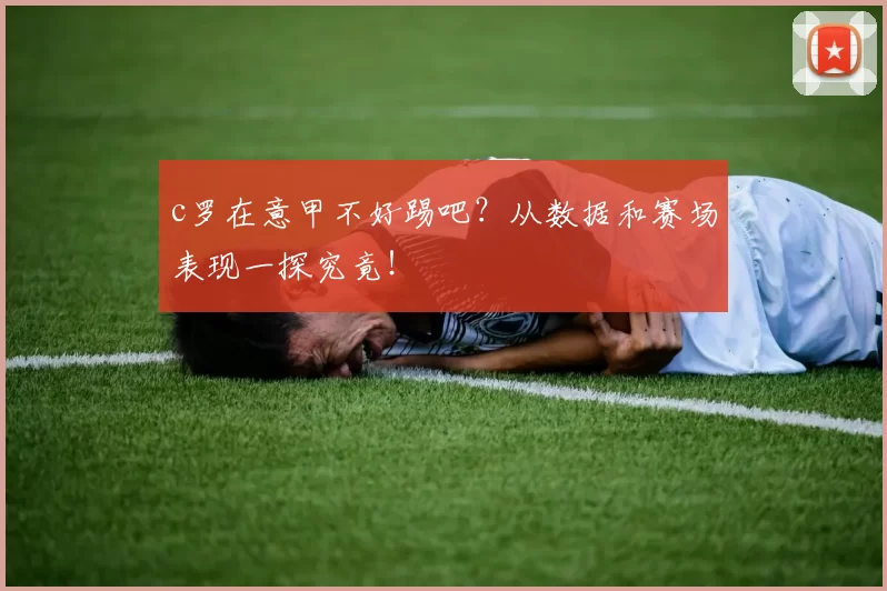 c罗在意甲不好踢吧？从数据和赛场表现一探究竟！