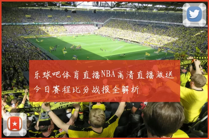 乐球吧体育直播NBA高清直播放送 今日赛程比分战报全解析