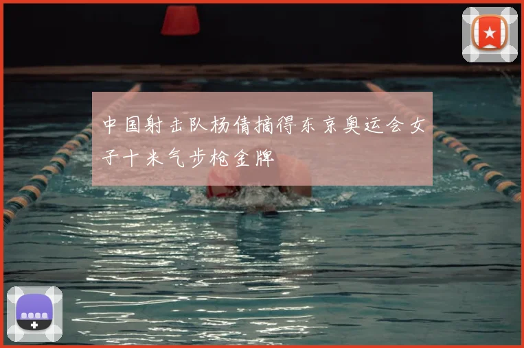 中国射击队杨倩摘得东京奥运会女子十米气步枪金牌